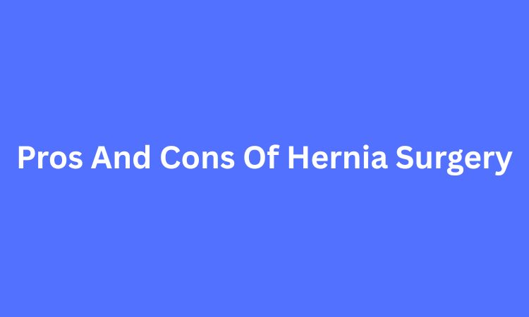 Pros And Cons Of Hernia Surgery