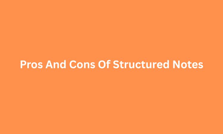 Pros And Cons Of Structured Notes